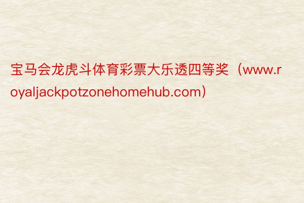宝马会龙虎斗体育彩票大乐透四等奖（www.royaljackpotzonehomehub.com）