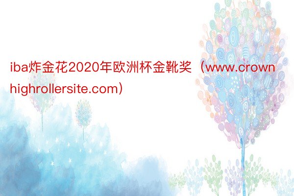 iba炸金花2020年欧洲杯金靴奖（www.crownhighrollersite.com）